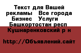  Текст для Вашей рекламы - Все города Бизнес » Услуги   . Башкортостан респ.,Кушнаренковский р-н